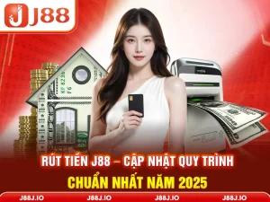 Rút Tiền J88 - Cập Nhật Quy Trình Chuẩn Nhất Năm 2025