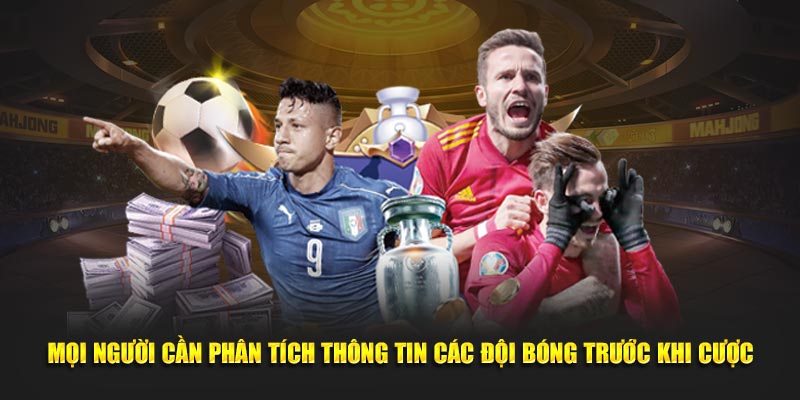 Mọi người cần phân tích kỹ các thông tin từng câu lạc bộ trước khi cược