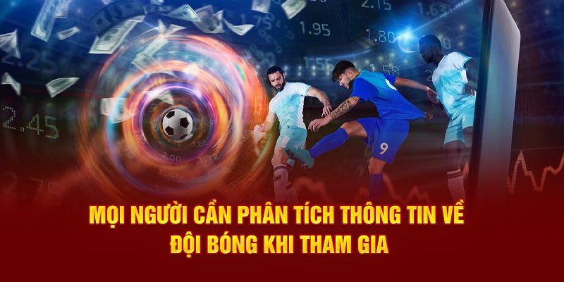 Mọi người cần phân tích thông tin về đội bóng khi tham gia