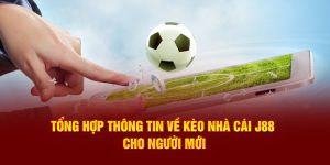 Tổng Hợp Thông Tin Về Kèo Nhà Cái J88 Cho Người Mới