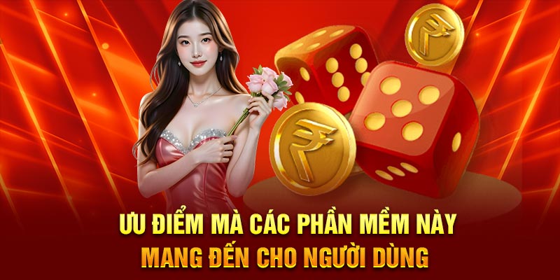 Ưu điểm mà các phần mềm này mang đến cho người dùng 